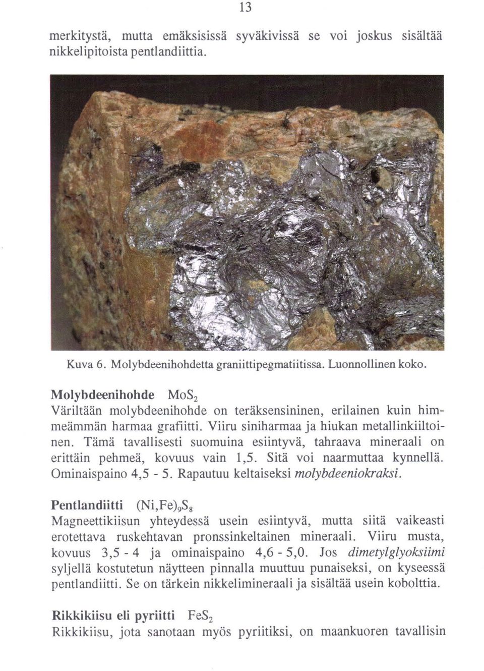 Tämä tavallisesti suomuina esiintyvä, tahraava mineraali on erittäin pehmeä, kovuus va in 1,5. Sitä voi naarmuttaa kynnellä. Ominaispaino 4,5-5. Rapautuu keltaiseksi molybdeeniokraksi.