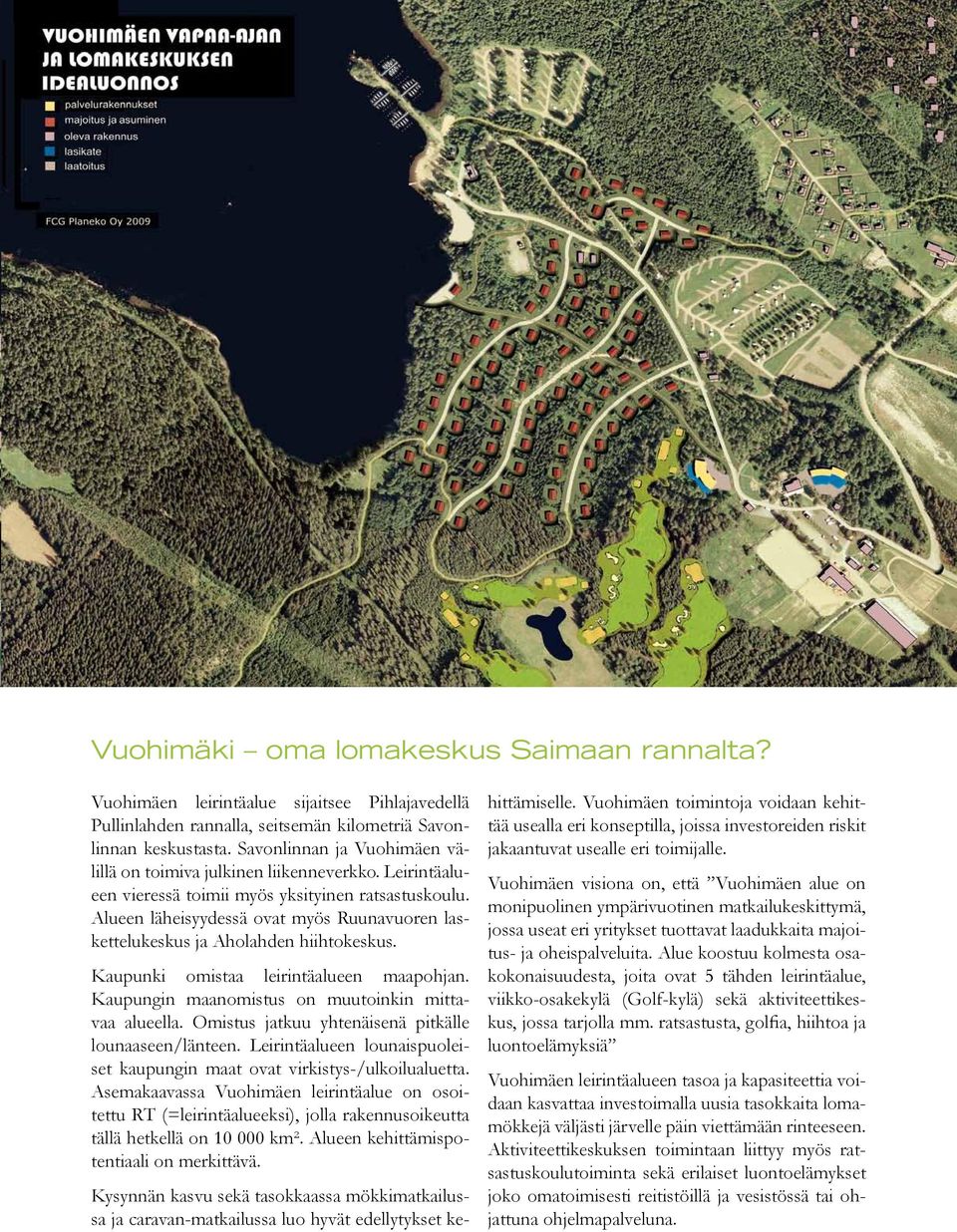 Alueen läheisyydessä ovat myös Ruunavuoren laskettelukeskus ja Aholahden hiihtokeskus. Kaupunki omistaa leirintäalueen maapohjan. Kaupungin maanomistus on muutoinkin mittavaa alueella.