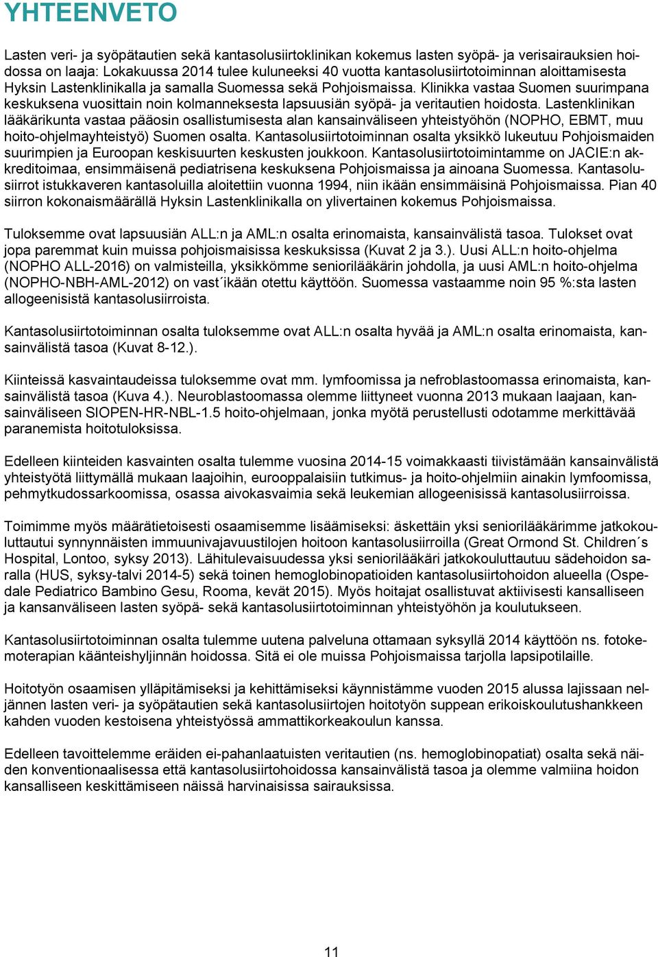 Lastenklinikan lääkärikunta vastaa pääosin osallistumisesta alan kansainväliseen yhteistyöhön (NOPHO, EBMT, muu hoito-ohjelmayhteistyö) Suomen osalta.