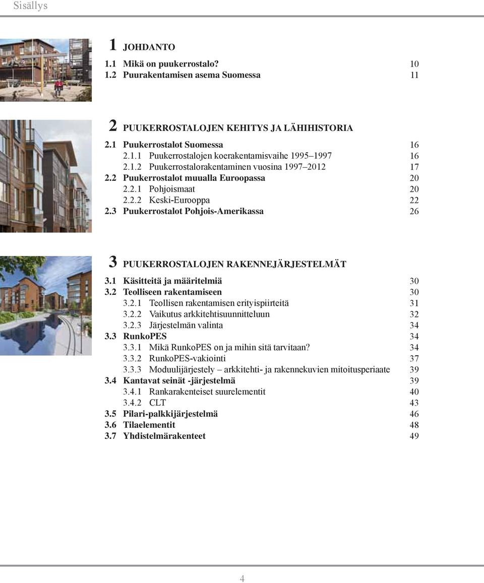 3 Puukerrostalot Pohjois-Amerikassa 16 16 17 20 20 22 26 3 PUUKERROSTALOJEN RAKENNEJÄRJESTELMÄT 3.1 Käsitteitä ja määritelmiä 3.2 Teolliseen rakentamiseen 3.2.1 Teollisen rakentamisen erityispiirteitä 3.