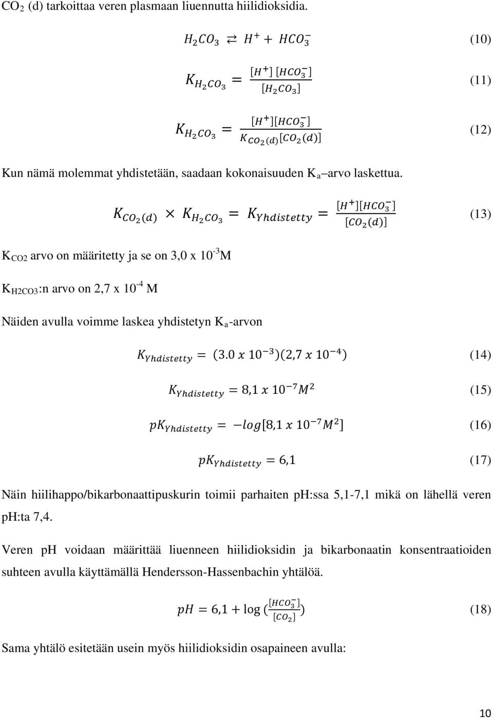 K CO2 (d) K H2 CO 3 = K Yhdistetty = [H+ ][HCO 3 ] [CO 2 (d)] (13) K CO2 arvo on määritetty ja se on 3,0 x 10-3 M K H2CO3 :n arvo on 2,7 x 10-4 M Näiden avulla voimme laskea yhdistetyn K a -arvon K