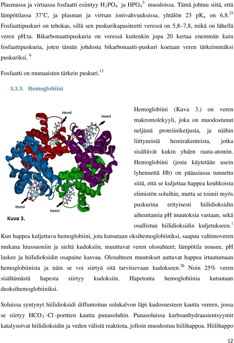 Bikarbonaattipuskuria on veressä kuitenkin jopa 20 kertaa enemmän kuin fosfaattipuskuria, joten tämän johdosta bikarbonaatti-puskuri koetaan veren tärkeimmäksi puskuriksi.