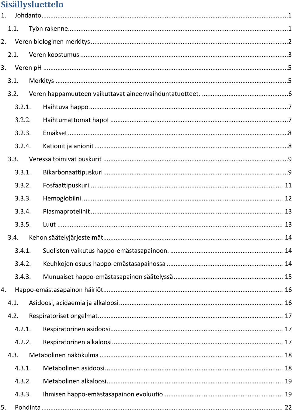 .. 11 3.3.3. Hemoglobiini... 12 3.3.4. Plasmaproteiinit... 13 3.3.5. Luut... 13 3.4. Kehon säätelyjärjestelmät... 14 3.4.1. Suoliston vaikutus happo-emästasapainoon.... 14 3.4.2. Keuhkojen osuus happo-emästasapainossa.