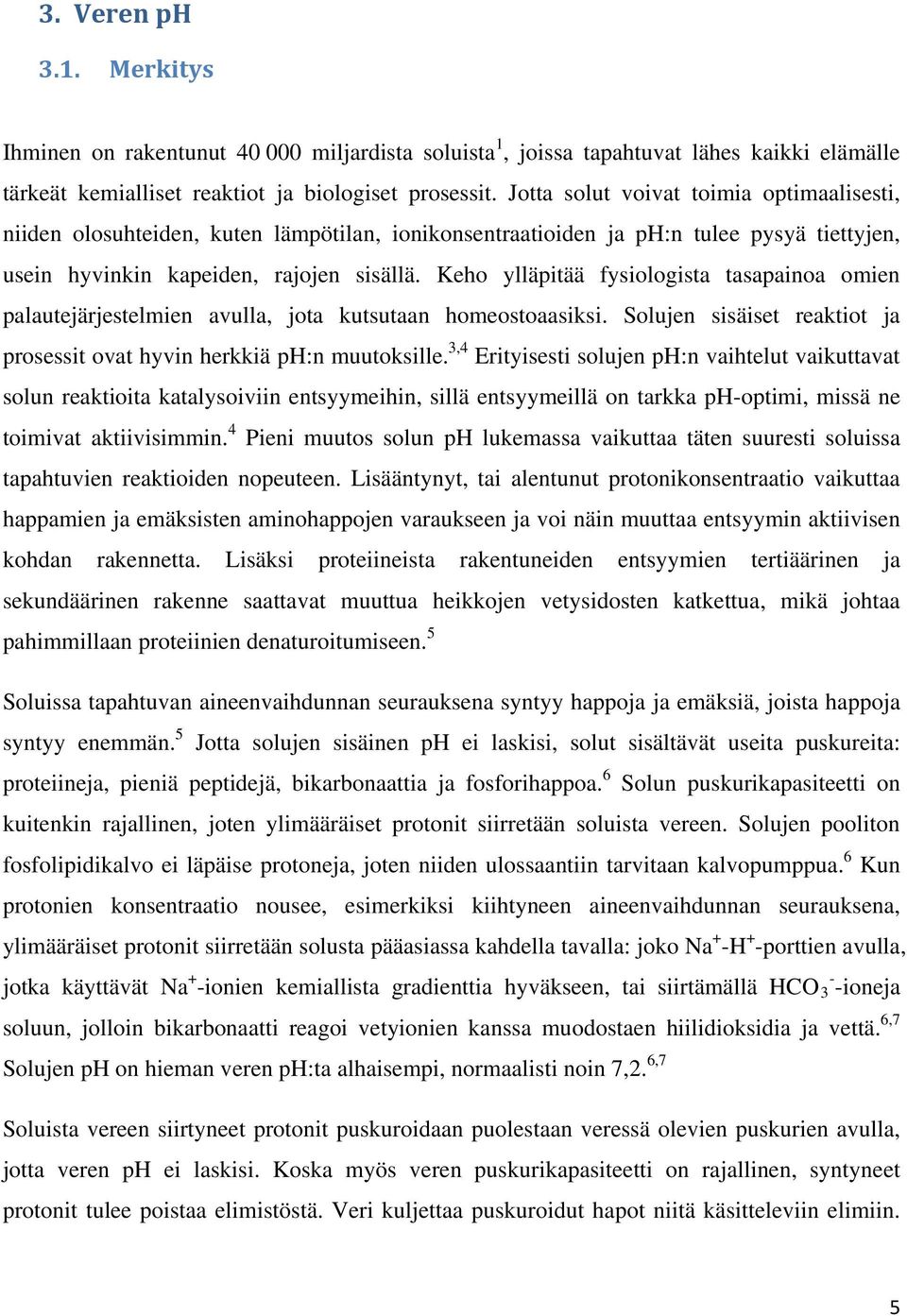 Keho ylläpitää fysiologista tasapainoa omien palautejärjestelmien avulla, jota kutsutaan homeostoaasiksi. Solujen sisäiset reaktiot ja prosessit ovat hyvin herkkiä ph:n muutoksille.