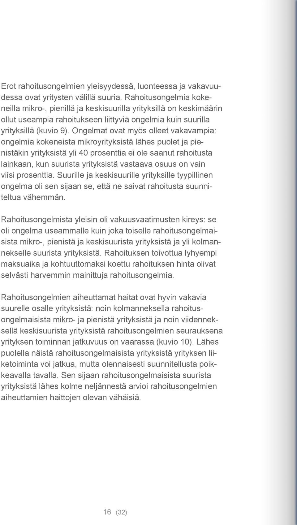 Ongelmat ovat myös olleet vakavampia: ongelmia kokeneista mikroyrityksistä lähes puolet ja pienistäkin yrityksistä yli 40 prosenttia ei ole saanut rahoitusta lainkaan, kun suurista yrityksistä