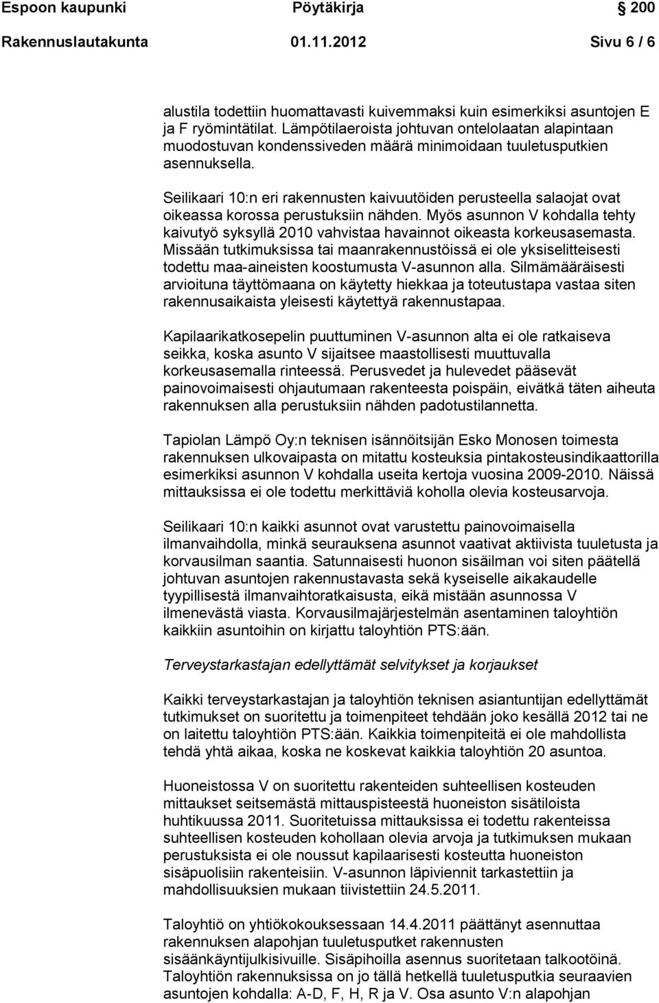 Seilikaari 10:n eri rakennusten kaivuutöiden perusteella salaojat ovat oikeassa korossa perustuksiin nähden.