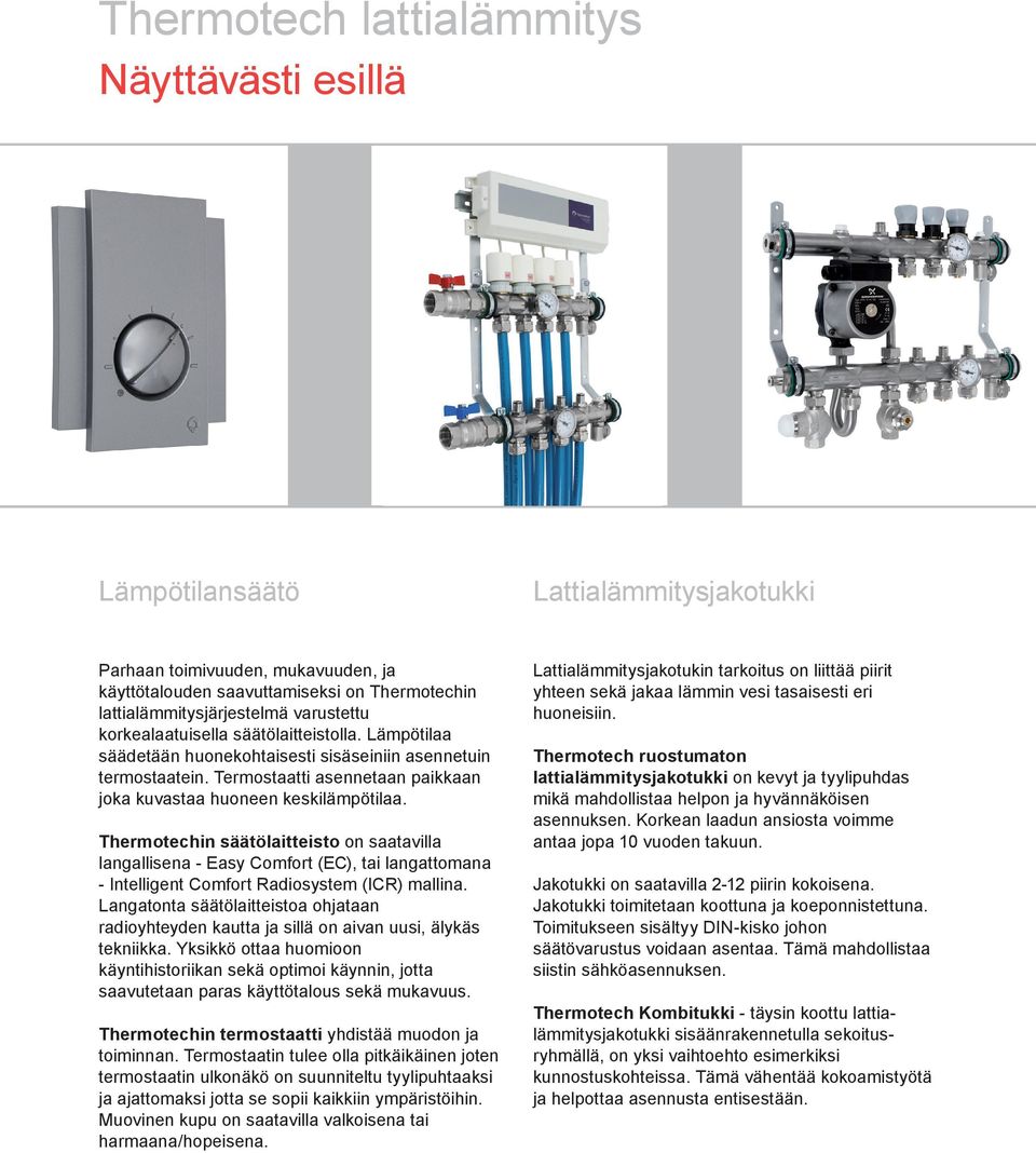 Thermotechin säätölaitteisto on saatavilla langallisena - Easy Comfort (EC), tai langattomana - Intelligent Comfort Radiosystem (ICR) mallina.