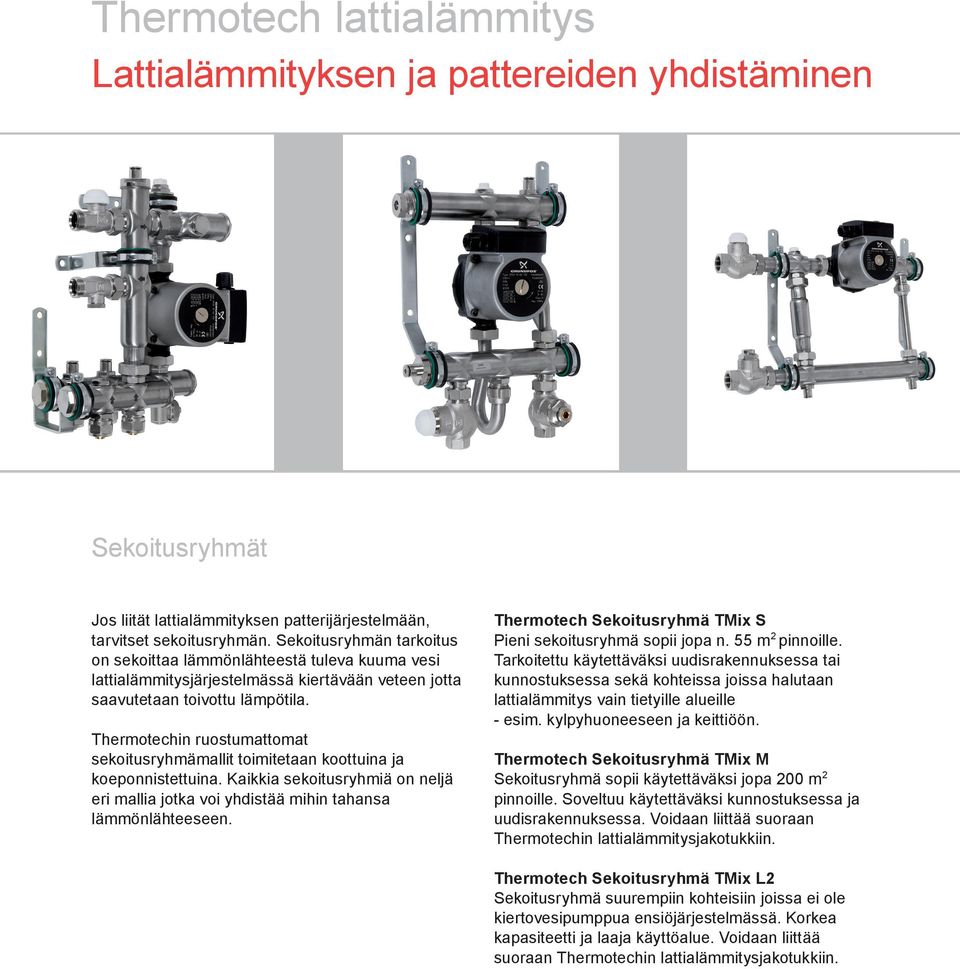 Thermotechin ruostumattomat sekoitusryhmämallit toimitetaan koottuina ja koeponnistettuina. Kaikkia sekoitusryhmiä on neljä eri mallia jotka voi yhdistää mihin tahansa lämmönlähteeseen.