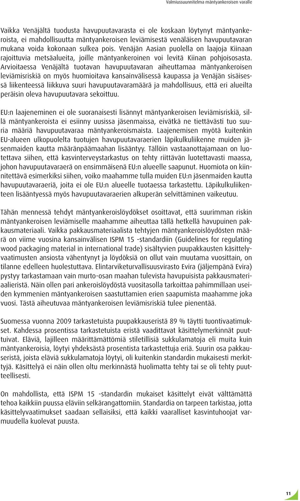 Arvioitaessa Venäjältä tuotavan havupuutavaran aiheuttamaa mäntyankeroisen leviämisriskiä on myös huomioitava kansainvälisessä kaupassa ja Venäjän sisäisessä liikenteessä liikkuva suuri