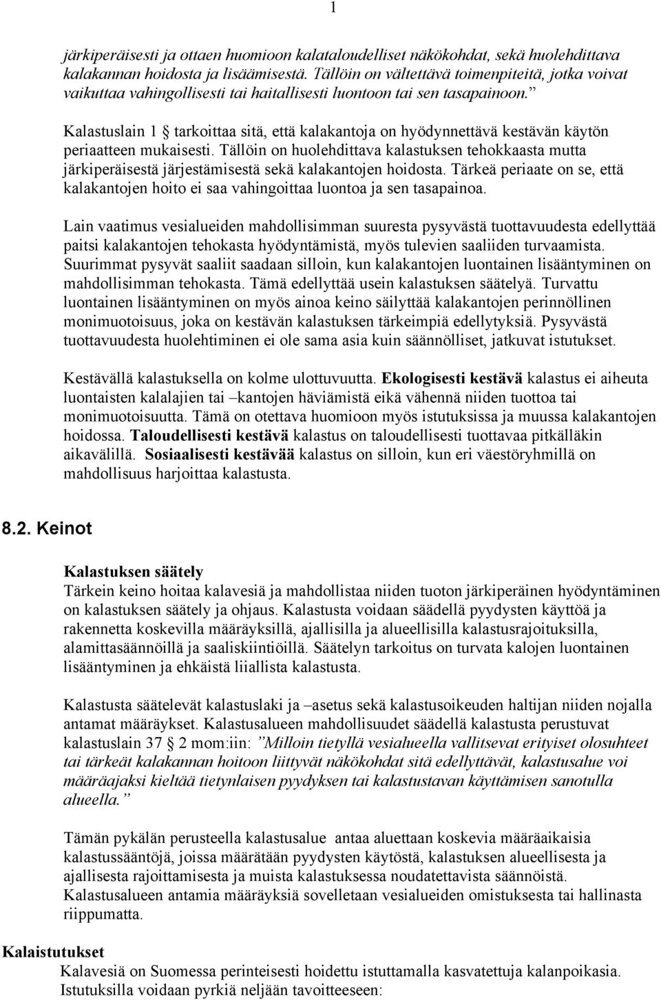 Kalastuslain 1 tarkoittaa sitä, että kalakantoja on hyödynnettävä kestävän käytön periaatteen mukaisesti.