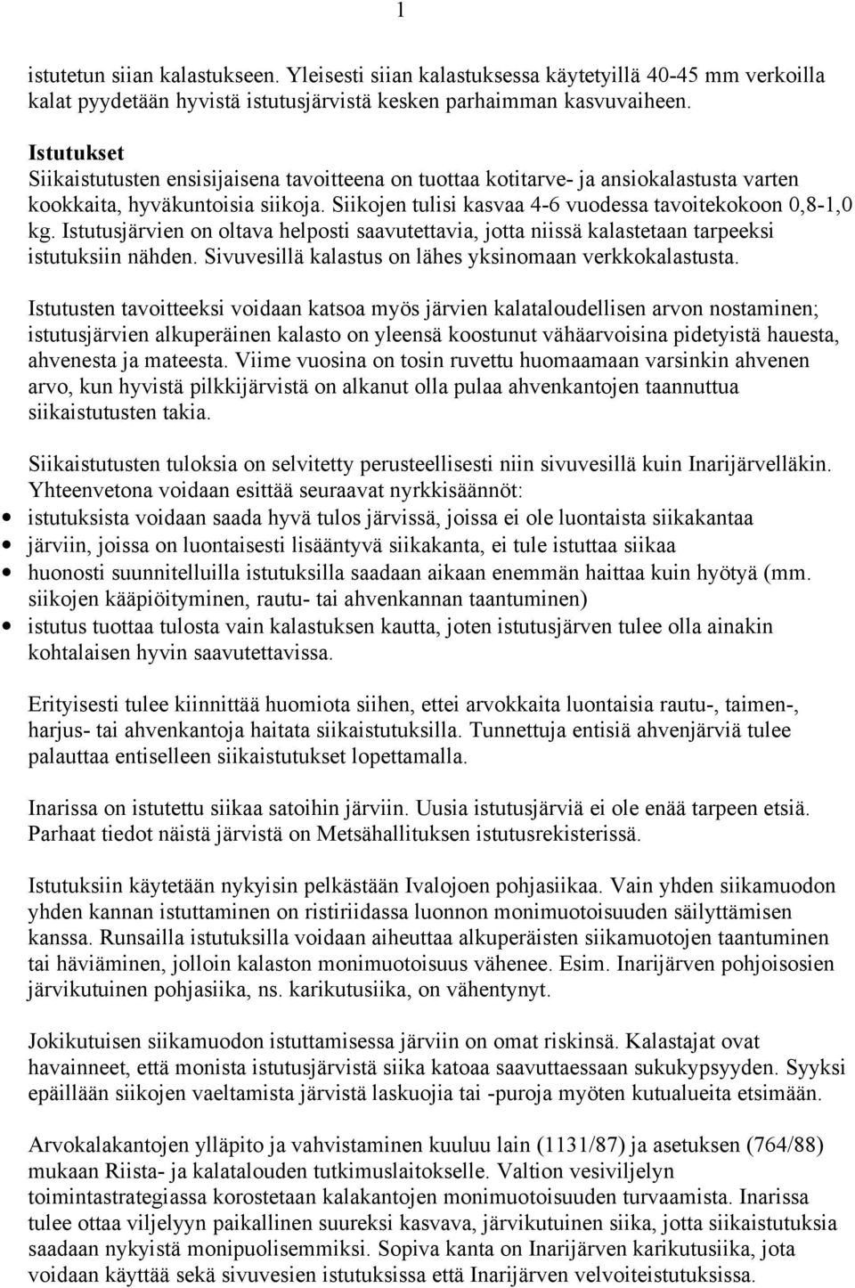 Istutusjärvien on oltava helposti saavutettavia, jotta niissä kalastetaan tarpeeksi istutuksiin nähden. Sivuvesillä kalastus on lähes yksinomaan verkkokalastusta.