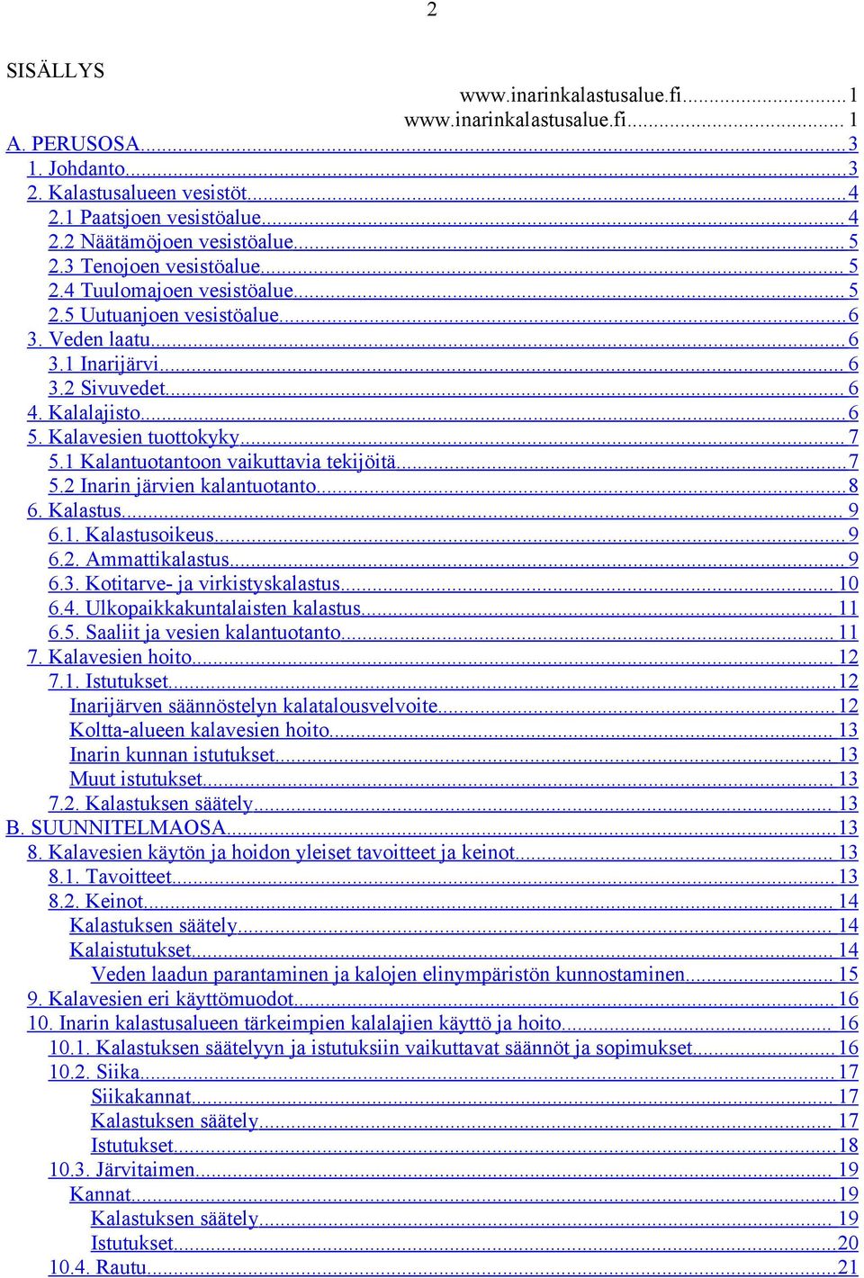 1 Kalantuotantoon vaikuttavia tekijöitä...7 5.2 Inarin järvien kalantuotanto...8 6. Kalastus... 9 6.1. Kalastusoikeus...9 6.2. Ammattikalastus... 9 6.3. Kotitarve- ja virkistyskalastus... 10 6.4.