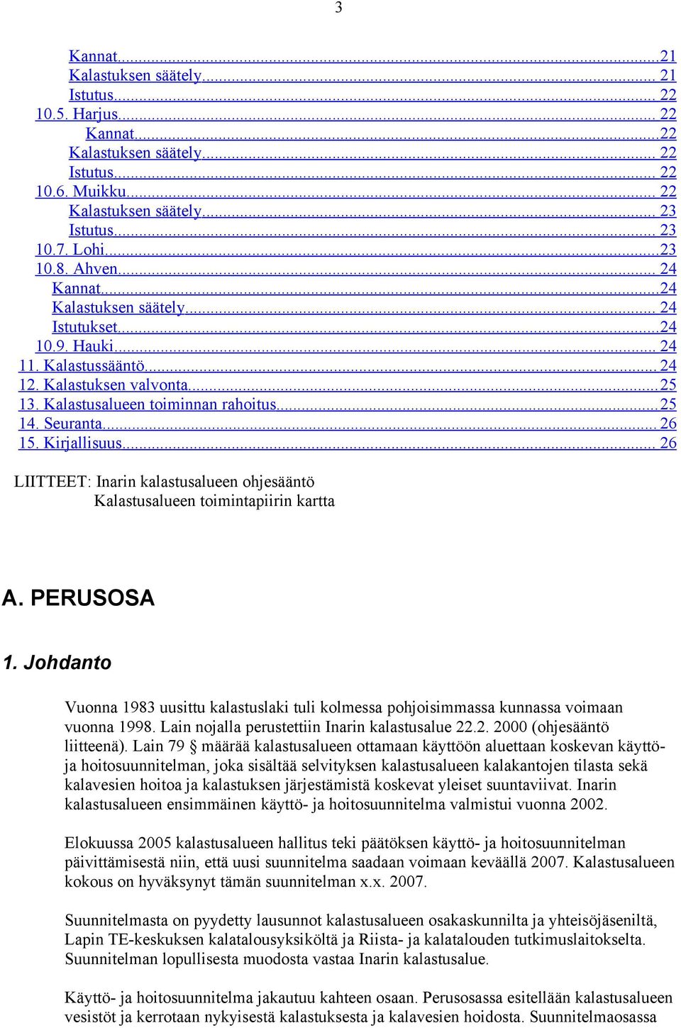 Seuranta... 26 15. Kirjallisuus... 26 LIITTEET: Inarin kalastusalueen ohjesääntö Kalastusalueen toimintapiirin kartta A. PERUSOSA 1.