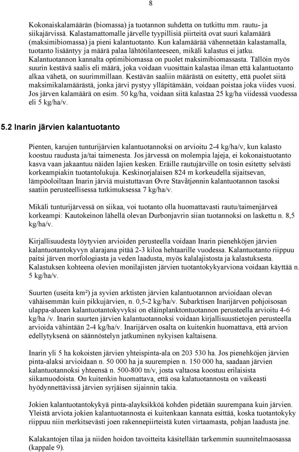 Kun kalamäärää vähennetään kalastamalla, tuotanto lisääntyy ja määrä palaa lähtötilanteeseen, mikäli kalastus ei jatku. Kalantuotannon kannalta optimibiomassa on puolet maksimibiomassasta.