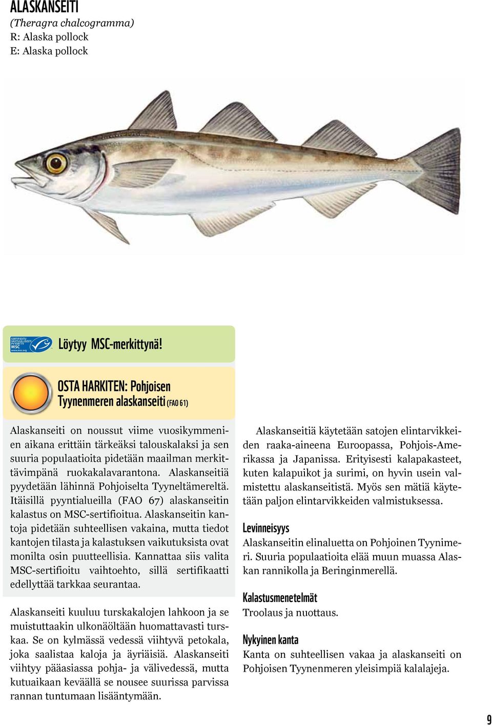 merkittävimpänä ruokakalavarantona. Alaskanseitiä pyydetään lähinnä Pohjoiselta Tyyneltämereltä. Itäisillä pyyntialueilla (FAO 67) alaskanseitin kalastus on MSC-sertifioitua.