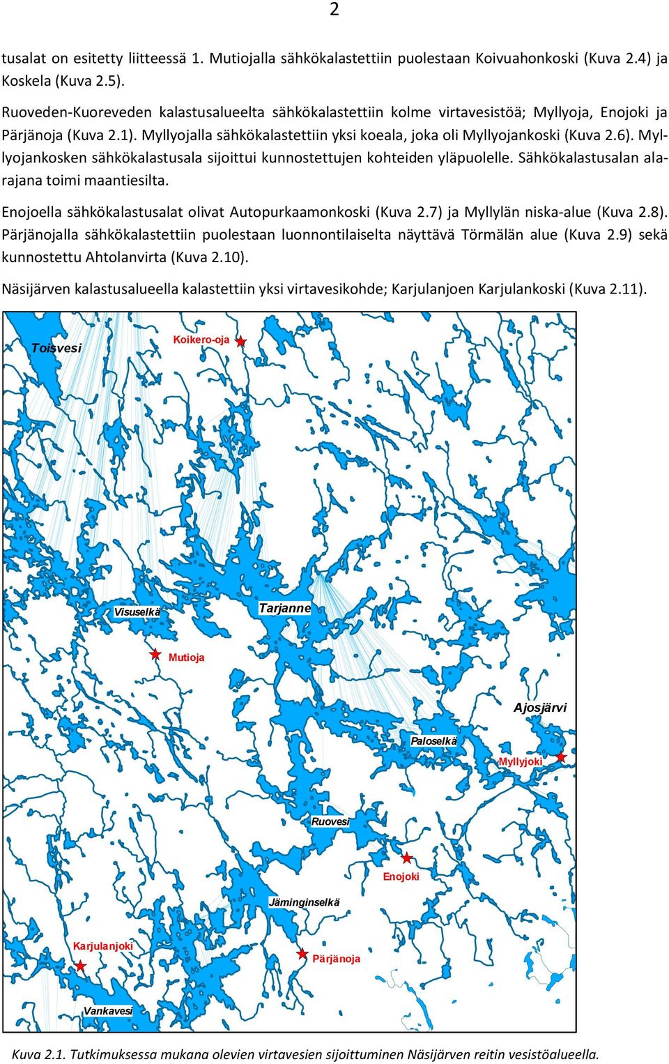 Myllyojankosken sähkökalastusala sijoittui kunnostettujen kohteiden yläpuolelle. Sähkökalastusalan alarajana toimi maantiesilta. Enojoella sähkökalastusalat olivat Autopurkaamonkoski (Kuva 2.