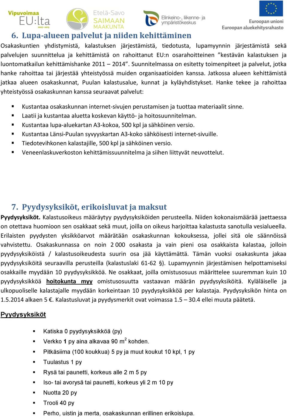 Suunnitelmassa on esitetty toimenpiteet ja palvelut, jotka hanke rahoittaa tai järjestää yhteistyössä muiden organisaatioiden kanssa.