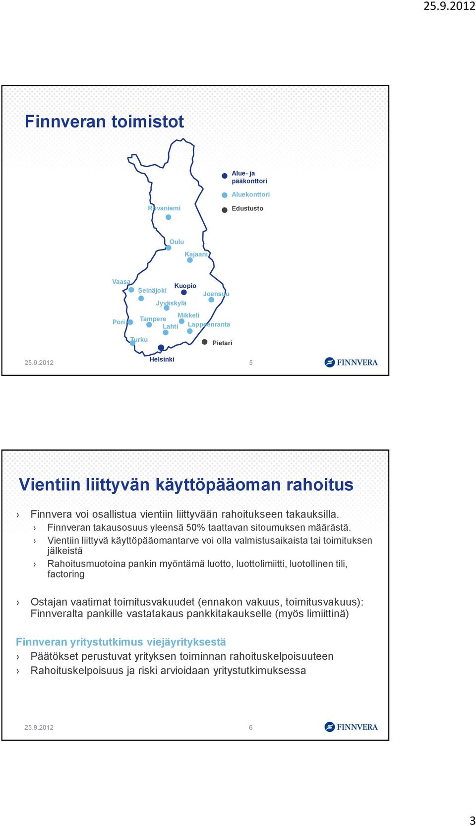 Vientiin liittyvä käyttöpääomantarve voi olla valmistusaikaista tai toimituksen jälkeistä Rahoitusmuotoina pankin myöntämä luotto, luottolimiitti, luotollinen tili, factoring Ostajan vaatimat