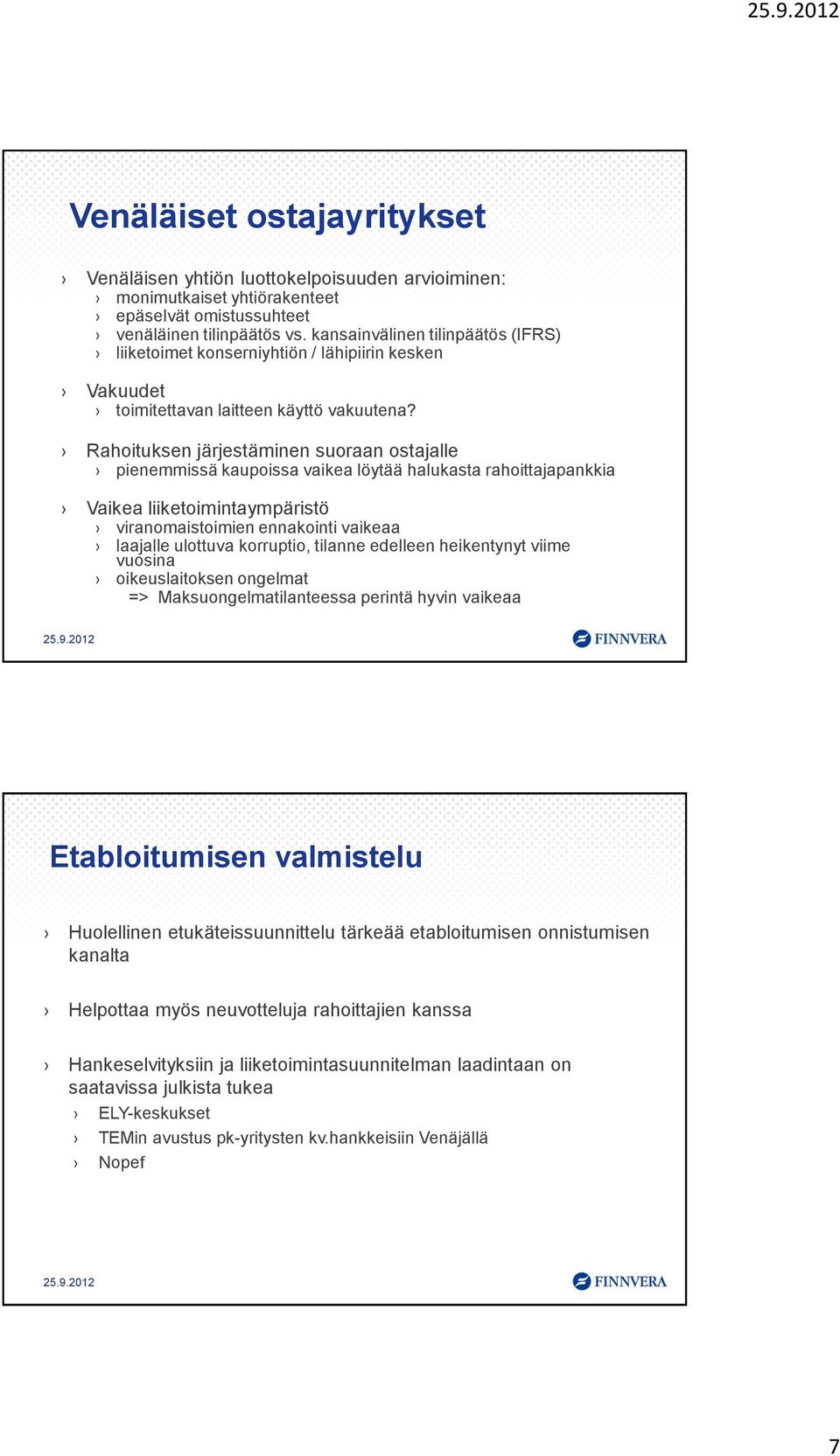 Rahoituksen järjestäminen suoraan ostajalle pienemmissä kaupoissa vaikea löytää halukasta rahoittajapankkia Vaikea liiketoimintaympäristö viranomaistoimien ennakointi vaikeaa laajalle ulottuva