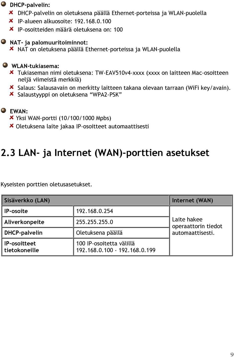 on laitteen Mac-osoitteen neljä viimeistä merkkiä) Salaus: Salausavain on merkitty laitteen takana olevaan tarraan (WiFi key/avain).