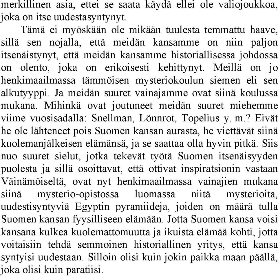 erikoisesti kehittynyt. Meillä on jo henkimaailmassa tämmöisen mysteriokoulun siemen eli sen alkutyyppi. Ja meidän suuret vainajamme ovat siinä koulussa mukana.