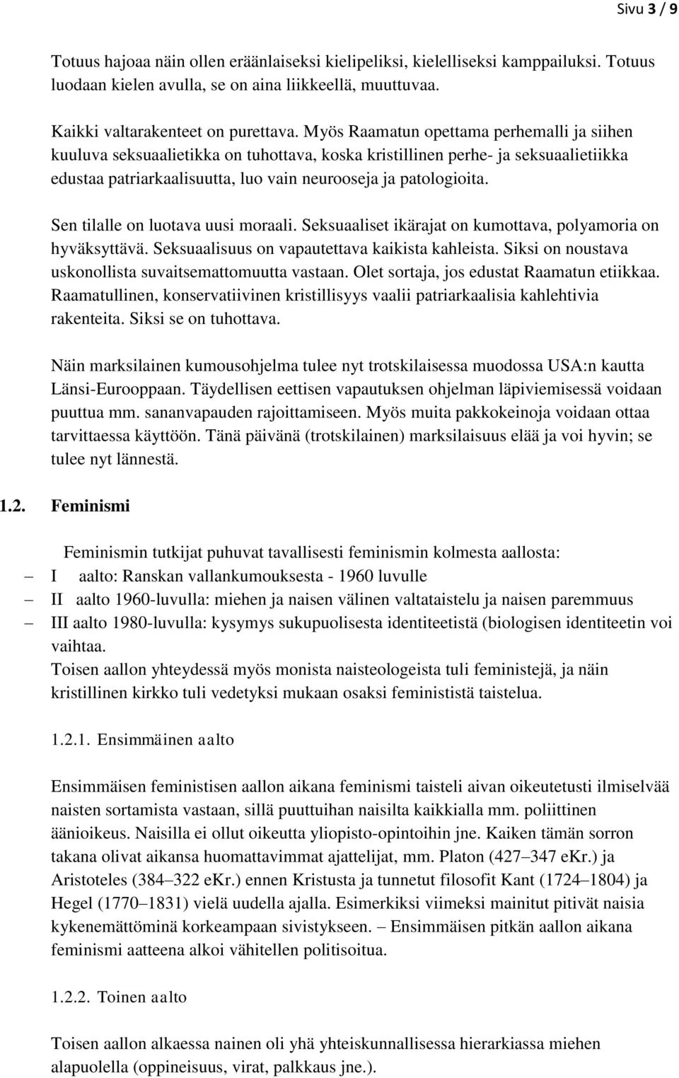 Sen tilalle on luotava uusi moraali. Seksuaaliset ikärajat on kumottava, polyamoria on hyväksyttävä. Seksuaalisuus on vapautettava kaikista kahleista.