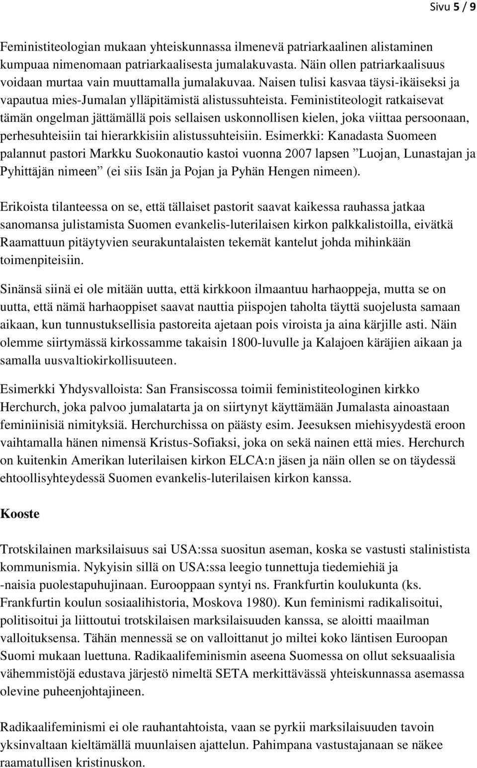 Feministiteologit ratkaisevat tämän ongelman jättämällä pois sellaisen uskonnollisen kielen, joka viittaa persoonaan, perhesuhteisiin tai hierarkkisiin alistussuhteisiin.