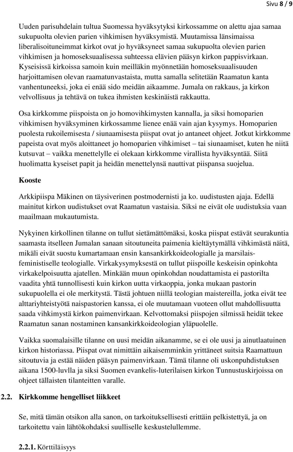 Kyseisissä kirkoissa samoin kuin meilläkin myönnetään homoseksuaalisuuden harjoittamisen olevan raamatunvastaista, mutta samalla selitetään Raamatun kanta vanhentuneeksi, joka ei enää sido meidän
