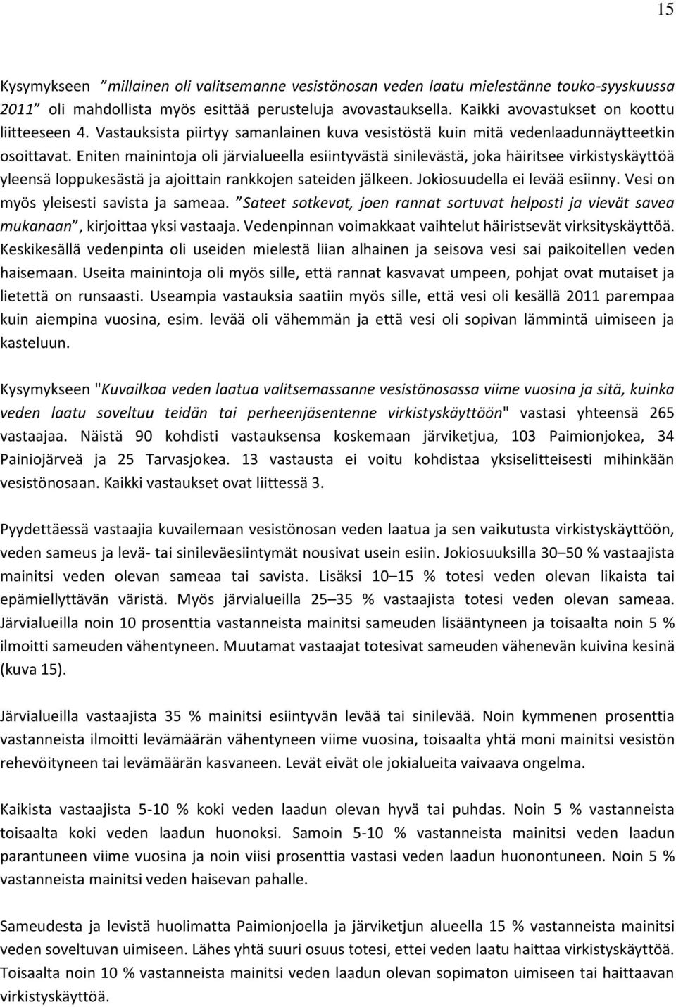 Eniten mainintoja oli järvialueella esiintyvästä sinilevästä, joka häiritsee virkistyskäyttöä yleensä loppukesästä ja ajoittain rankkojen sateiden jälkeen. Jokiosuudella ei levää esiinny.