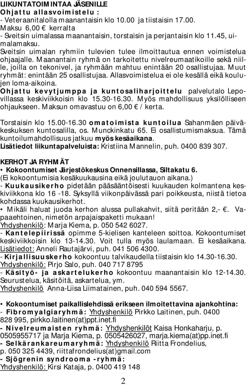 Maanantain ryhmä on tarkoitettu nivelreumaatikoille sekä niille, joilla on tekonivel, ja ryhmään mahtuu enintään 20 osallistujaa. Muut ryhmät: enintään 25 osallistujaa.