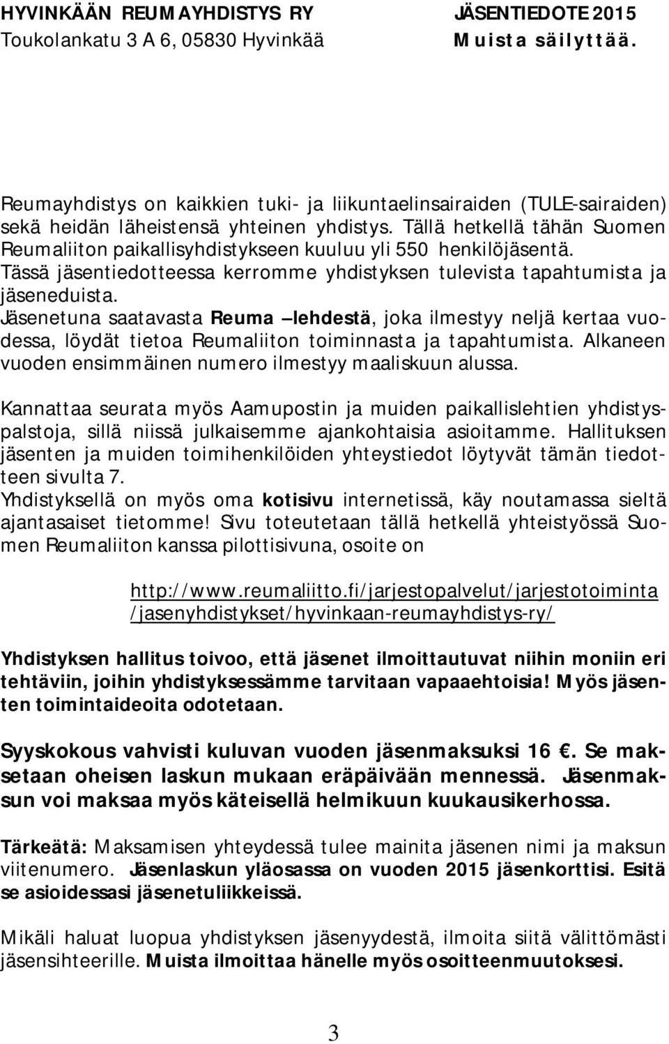 Tällä hetkellä tähän Suomen Reumaliiton paikallisyhdistykseen kuuluu yli 550 henkilöjäsentä. Tässä jäsentiedotteessa kerromme yhdistyksen tulevista tapahtumista ja jäseneduista.
