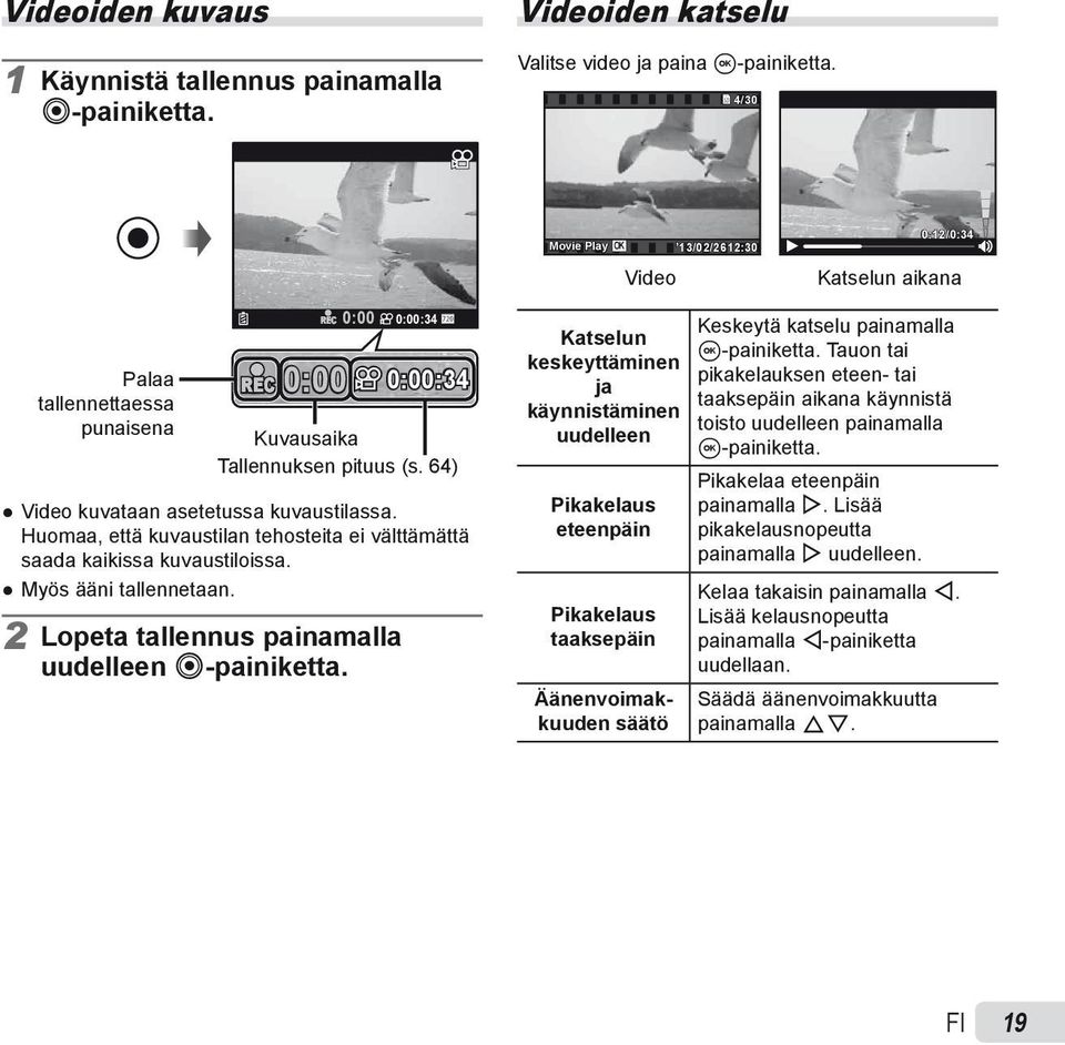 64) Video kuvataan asetetussa kuvaustilassa. Huomaa, että kuvaustilan tehosteita ei välttämättä saada kaikissa kuvaustiloissa. Myös ääni tallennetaan.