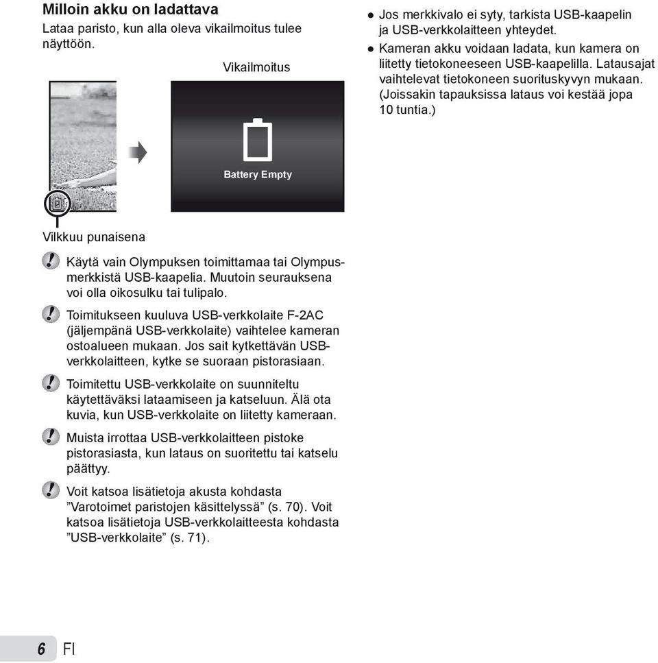 ) Battery Empty Vilkkuu punaisena Käytä vain Olympuksen toimittamaa tai Olympusmerkkistä USB-kaapelia. Muutoin seurauksena voi olla oikosulku tai tulipalo.