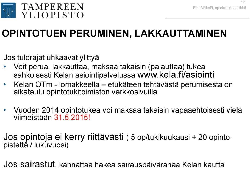 fi/asiointi Kelan OTm - lomakkeella etukäteen tehtävästä perumisesta on aikataulu opintotukitoimiston verkkosivuilla Vuoden 2014 opintotukea