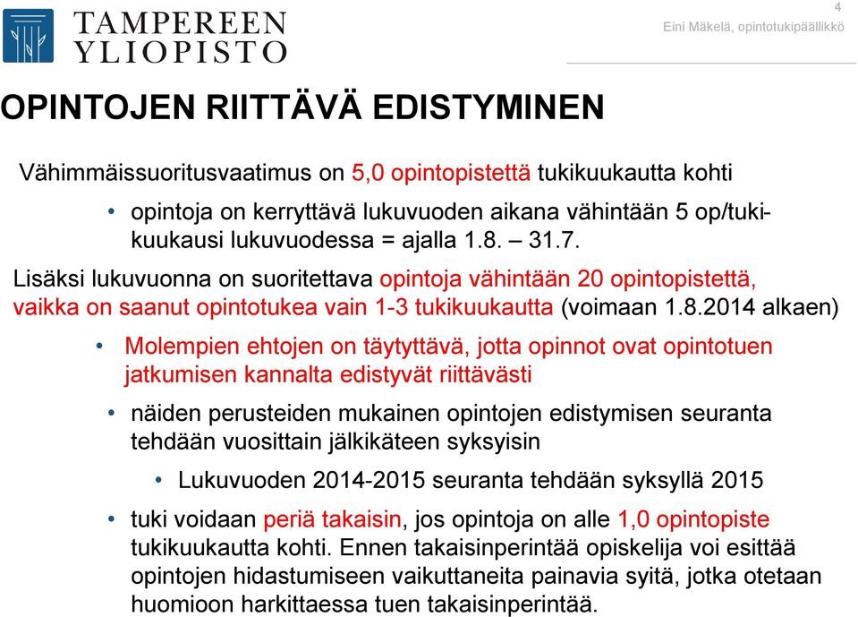 2014 alkaen) Molempien ehtojen on täytyttävä, jotta opinnot ovat opintotuen jatkumisen kannalta edistyvät riittävästi näiden perusteiden mukainen opintojen edistymisen seuranta tehdään vuosittain