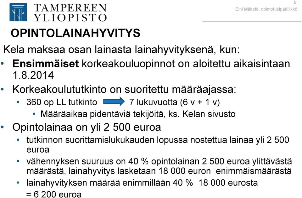 % opintolainan 2 500 euroa ylittävästä määrästä, lainahyvitys lasketaan 18 000 euron enimmäismäärästä lainahyvityksen määrää enimmillään 40 % 18