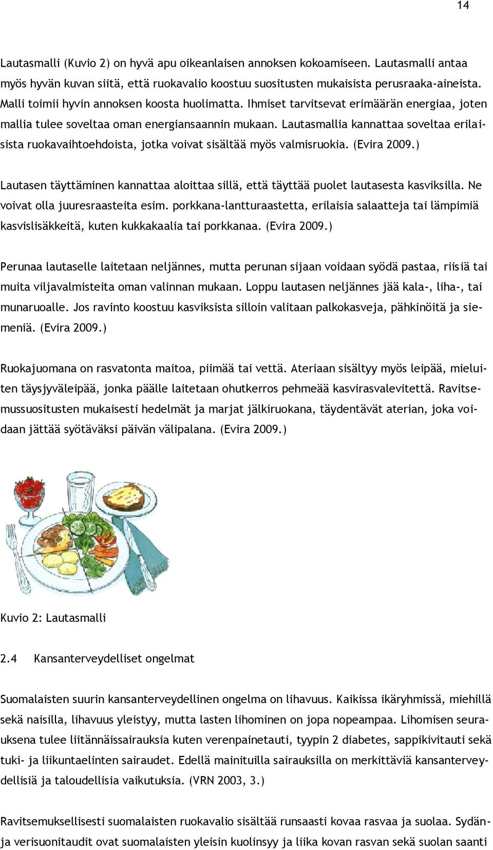 Lautasmallia kannattaa soveltaa erilaisista ruokavaihtoehdoista, jotka voivat sisältää myös valmisruokia. (Evira 2009.
