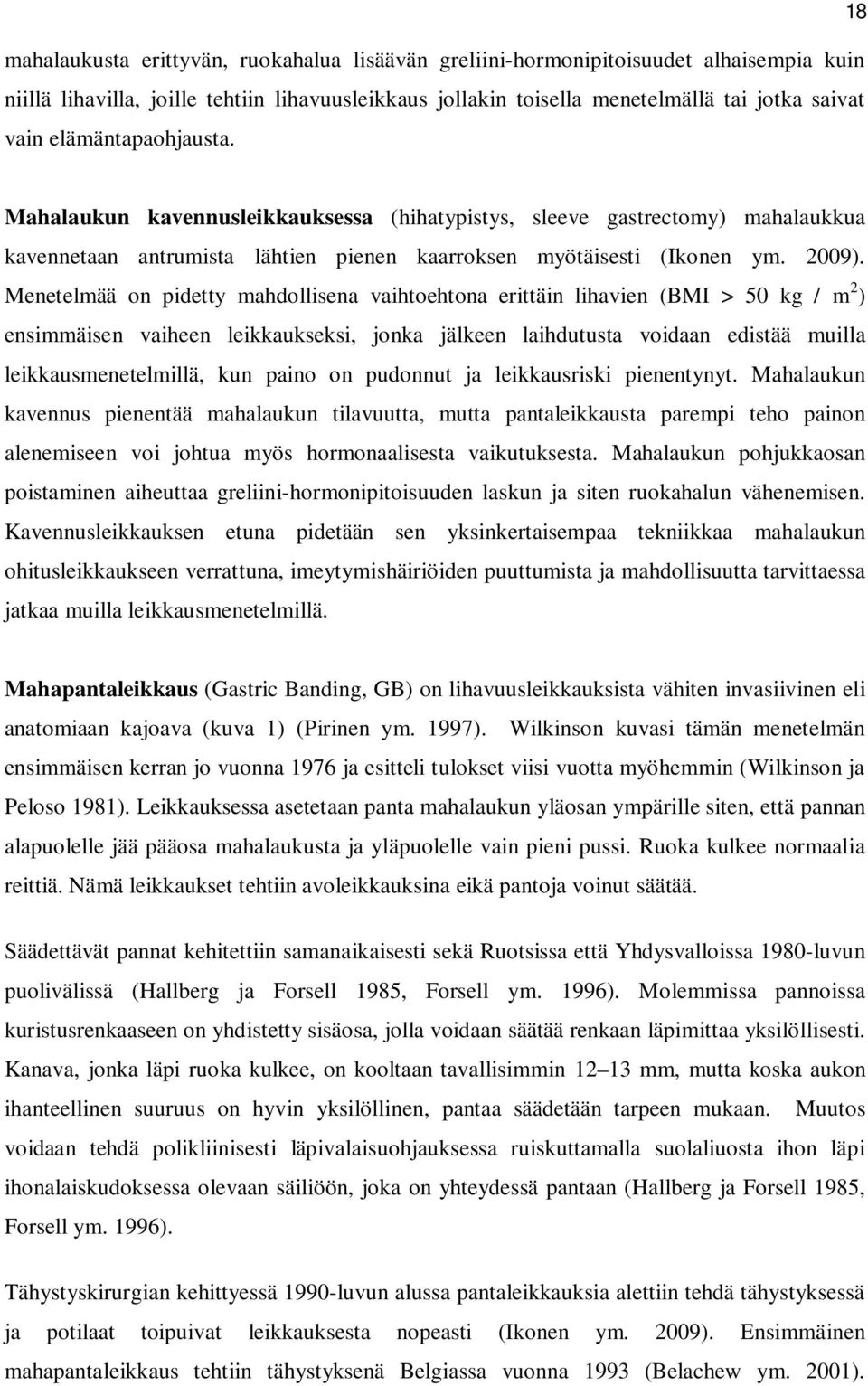 Menetelmää on pidetty mahdollisena vaihtoehtona erittäin lihavien (BMI > 50 kg / m 2 ) ensimmäisen vaiheen leikkaukseksi, jonka jälkeen laihdutusta voidaan edistää muilla leikkausmenetelmillä, kun