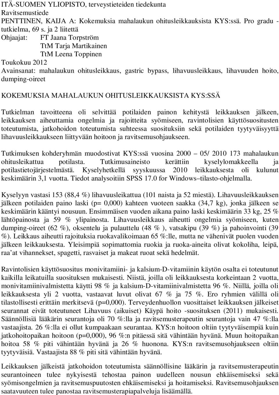 dumping-oireet KOKEMUKSIA MAHALAUKUN OHITUSLEIKKAUKSISTA KYS:SSÄ Tutkielman tavoitteena oli selvittää potilaiden painon kehitystä leikkauksen jälkeen, leikkauksen aiheuttamia ongelmia ja rajoitteita