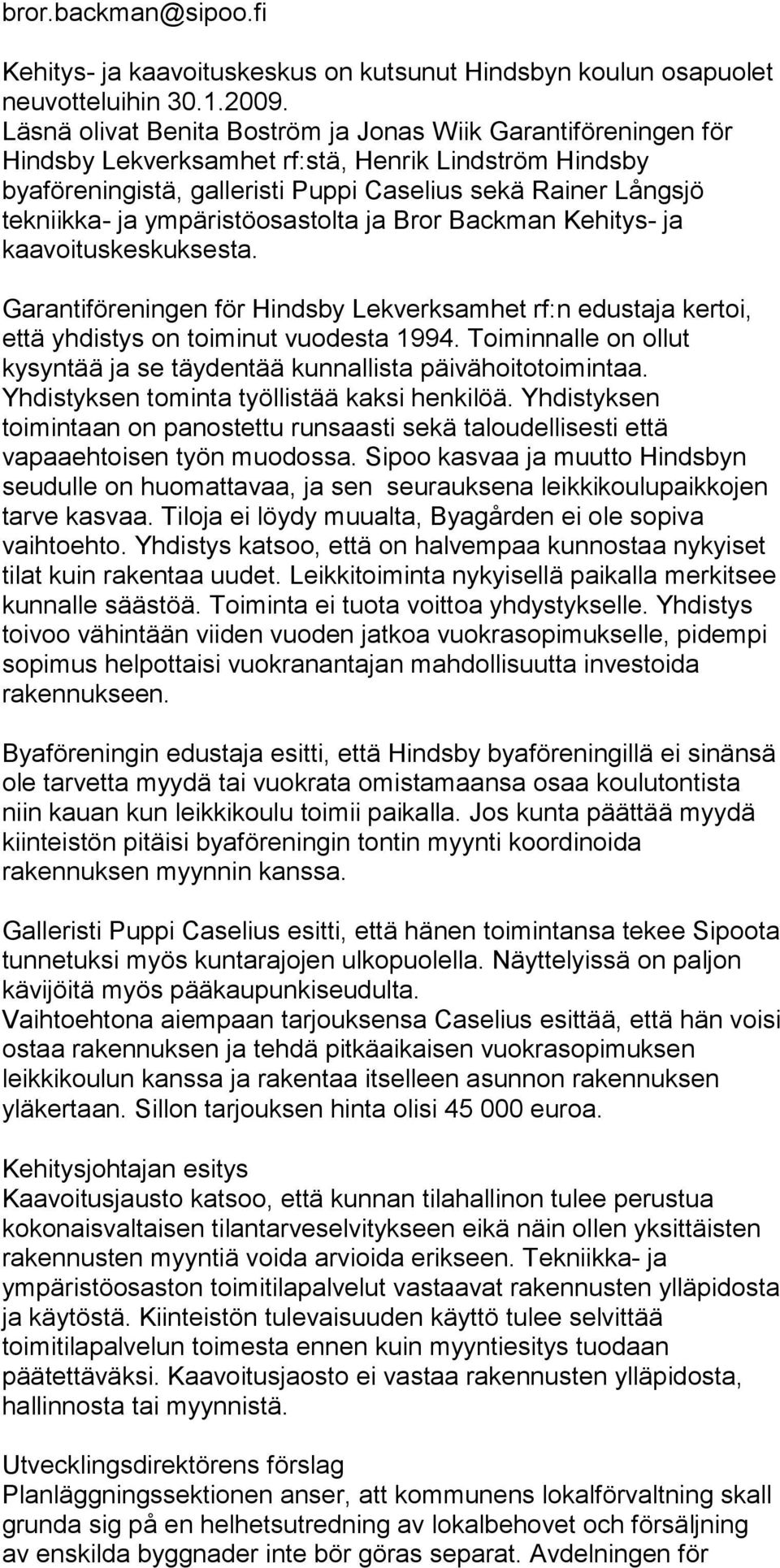 ympäristöosastolta ja Bror Backman Kehitys- ja kaavoituskeskuksesta. Garantiföreningen för Hindsby Lekverksamhet rf:n edustaja kertoi, että yhdistys on toiminut vuodesta 1994.