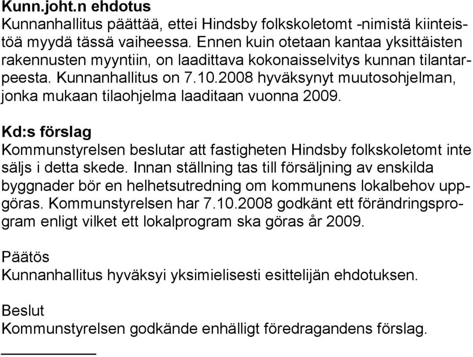 2008 hyväksynyt muutosohjelman, jonka mukaan tilaohjelma laaditaan vuonna 2009. Kd:s förslag Kommunstyrelsen beslutar att fastigheten Hindsby folkskoletomt inte säljs i detta skede.