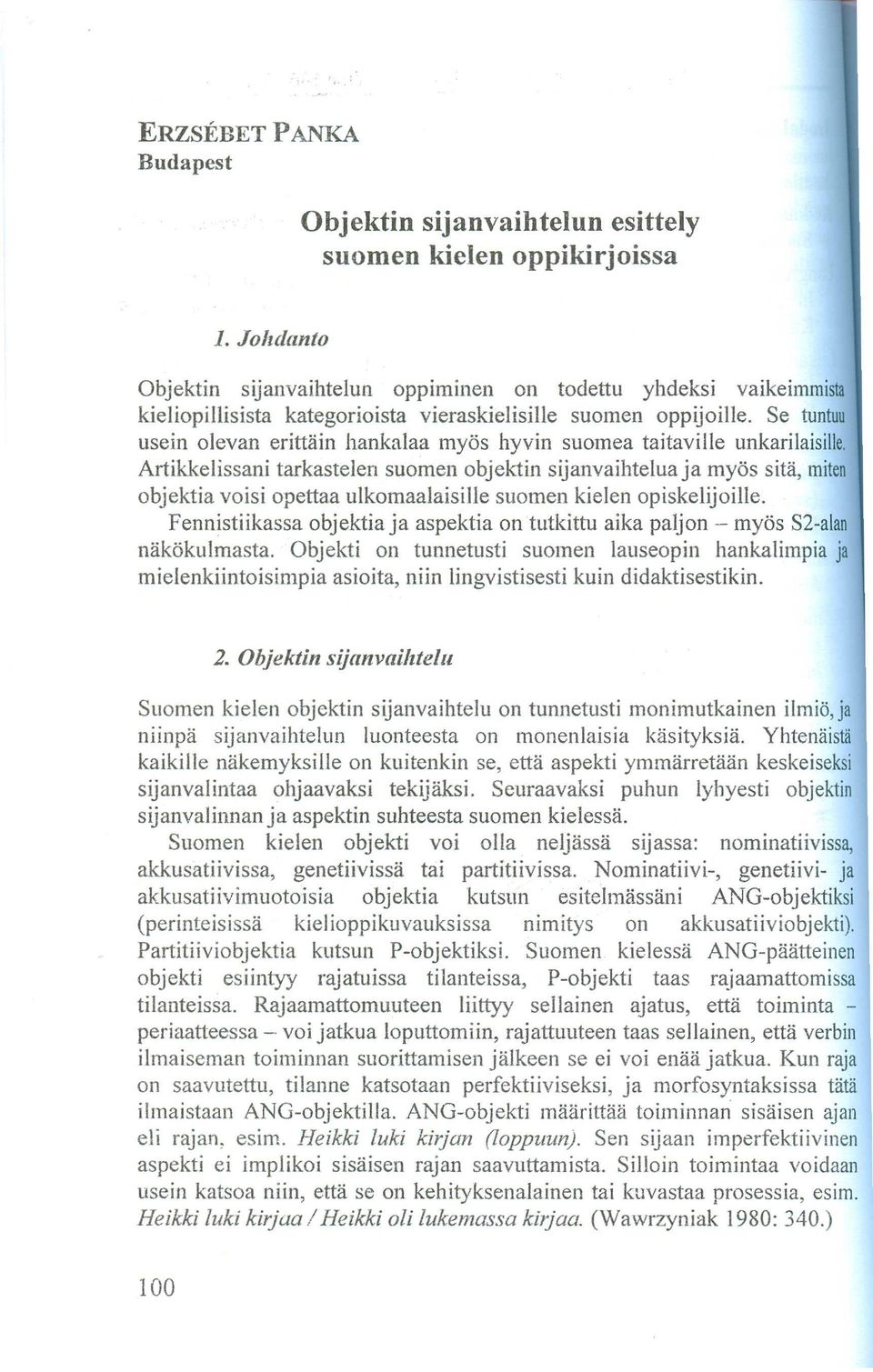 Artikkelissani tarkastelen suomen objektin sijanvaihtelua ja myös sita, miten objektia voisi opettaa ulkomaalaisille suomen kielen opiskelijoille.