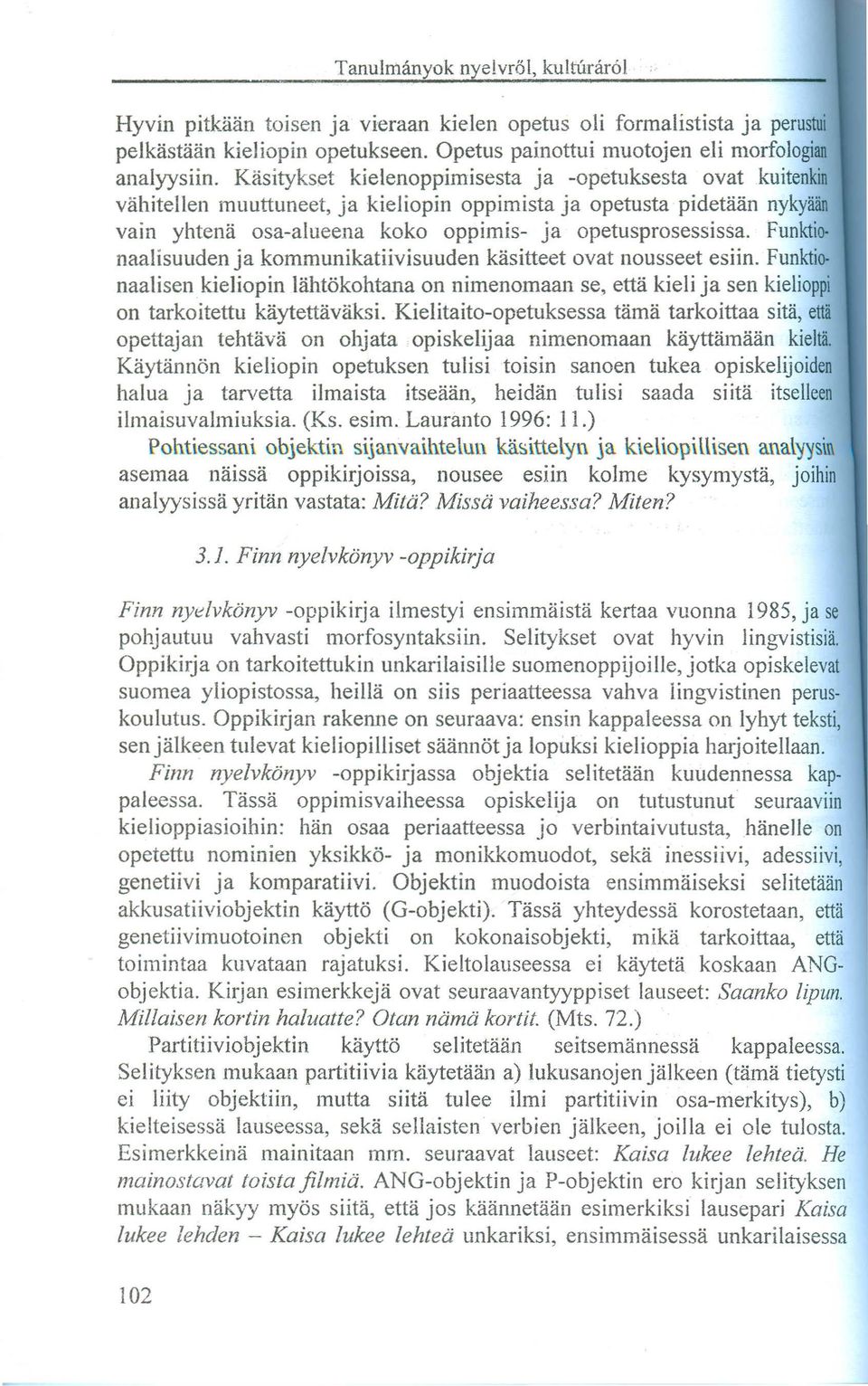 Funktio naalisuuden ja kommunikatiivisuuden kasitteet ovat nousseet esiin. Funktio naalisen kieliopin lahtökohtana on nimenomaan se, etta kieli ja sen kielioppi on tarkoitettu kaytettavaksi.