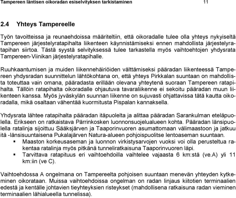järjestelyratapihan siirtoa. Tästä syystä selvityksessä tulee tarkastella myös vaihtoehtojen yhdysrata Tampereen-Viinikan järjestelyratapihalle.