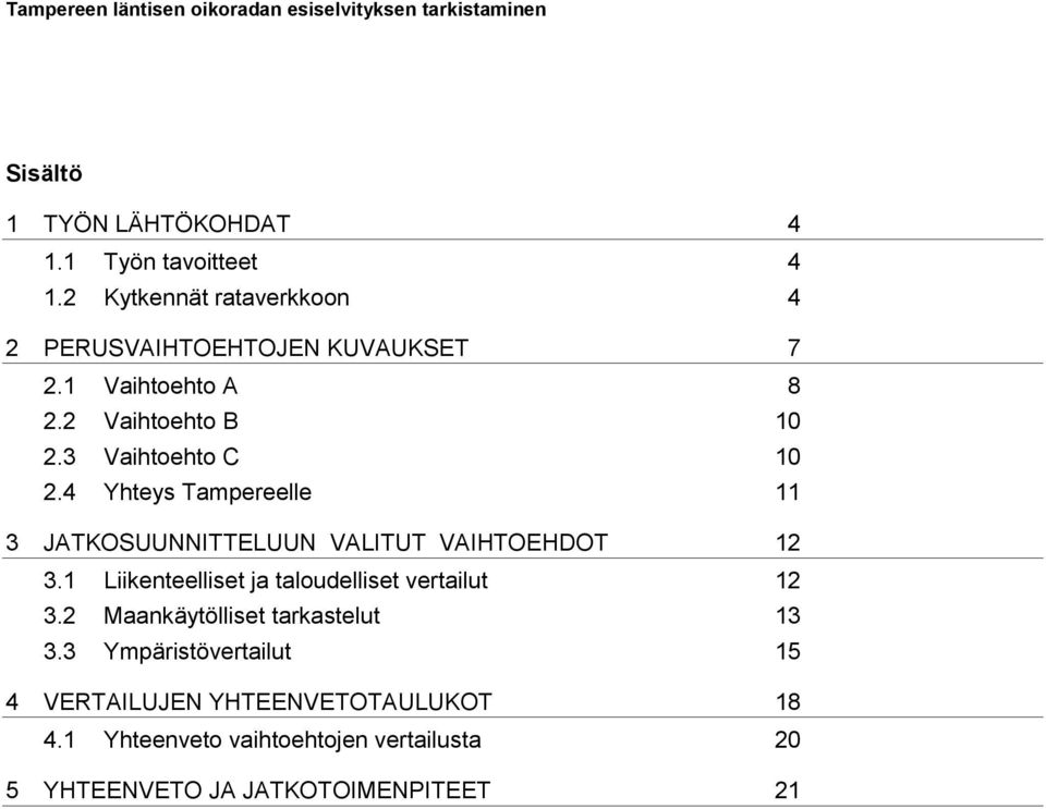 4 Yhteys Tampereelle 11 3 JATKOSUUNNITTELUUN VALITUT VAIHTOEHDOT 12 3.1 Liikenteelliset ja taloudelliset vertailut 12 3.