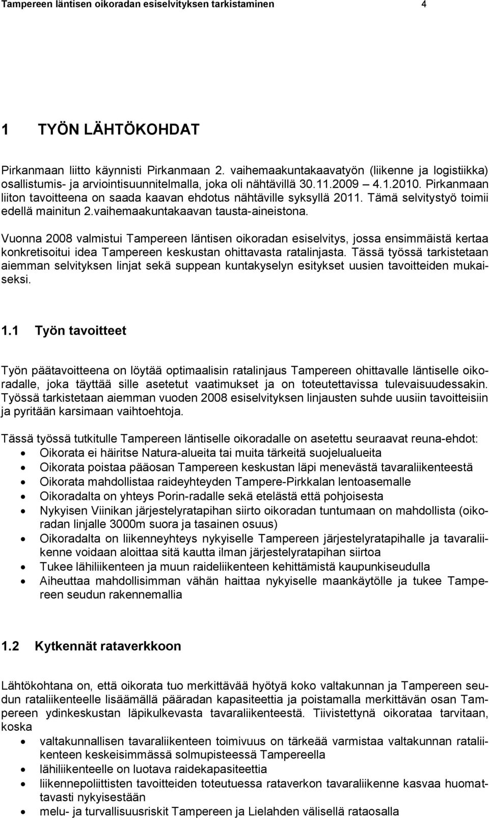 Pirkanmaan liiton tavoitteena on saada kaavan ehdotus nähtäville syksyllä 2011. Tämä selvitystyö toimii edellä mainitun 2.vaihemaakuntakaavan tausta-aineistona.