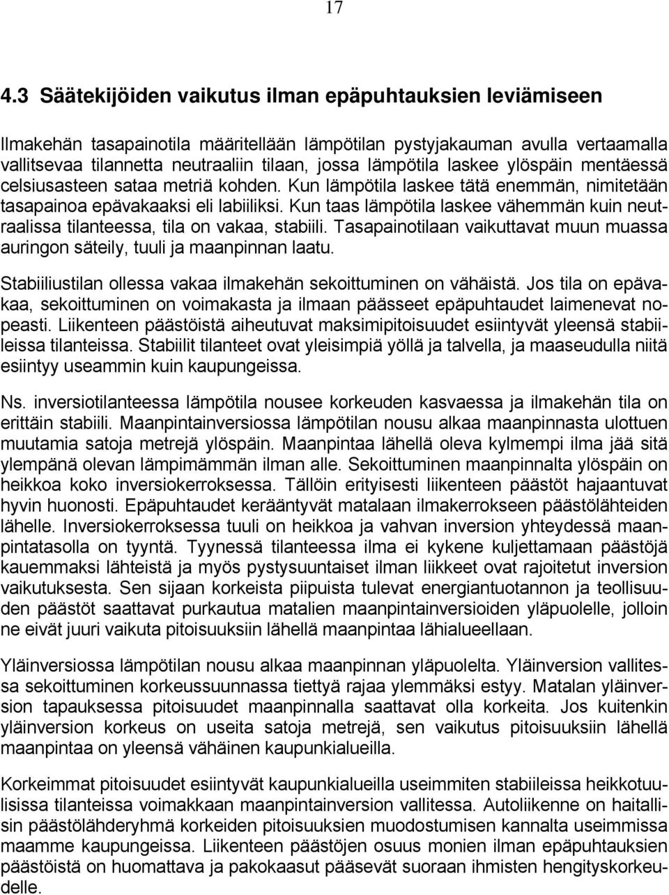 Kun taas lämpötila laskee vähemmän kuin neutraalissa tilanteessa, tila on vakaa, stabiili. Tasapainotilaan vaikuttavat muun muassa auringon säteily, tuuli ja maanpinnan laatu.