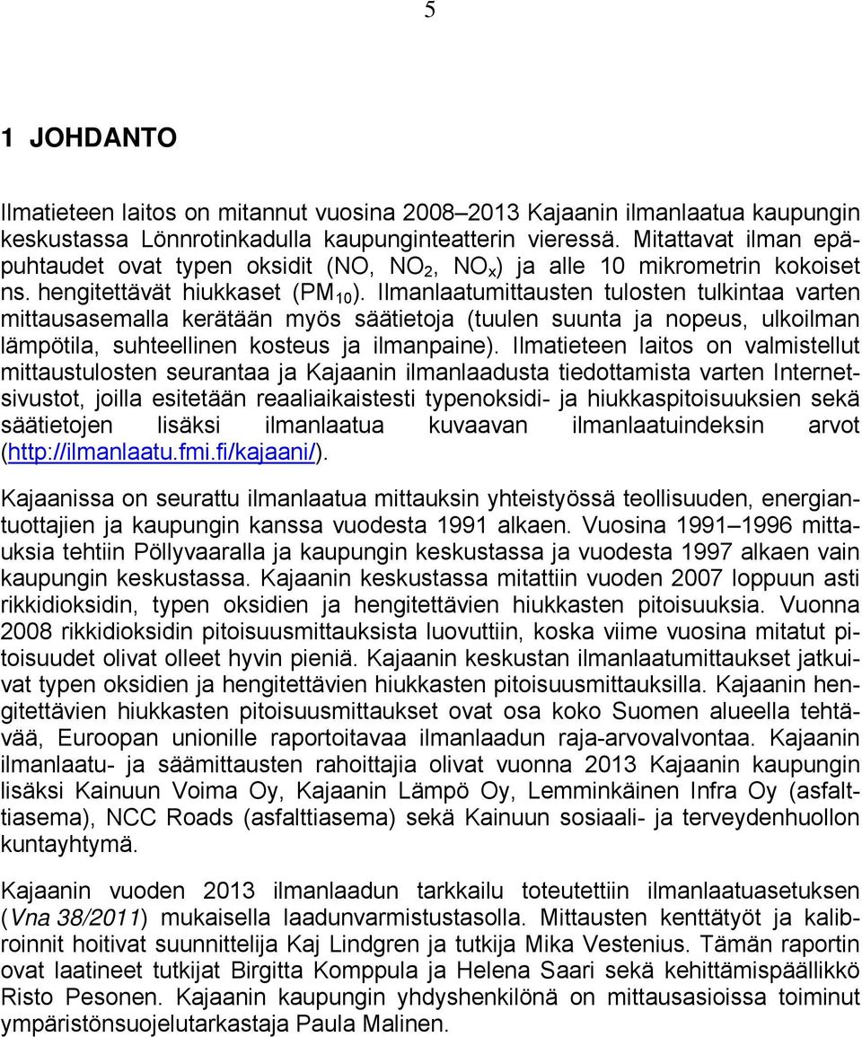 Ilmanlaatumittausten tulosten tulkintaa varten mittausasemalla kerätään myös säätietoja (tuulen suunta ja nopeus, ulkoilman lämpötila, suhteellinen kosteus ja ilmanpaine).