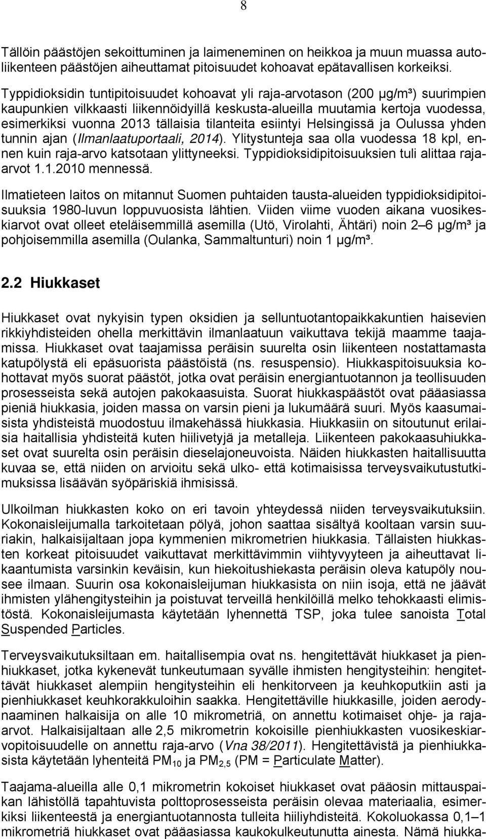 tilanteita esiintyi Helsingissä ja Oulussa yhden tunnin ajan (Ilmanlaatuportaali, 2014). Ylitystunteja saa olla vuodessa 18 kpl, ennen kuin raja-arvo katsotaan ylittyneeksi.