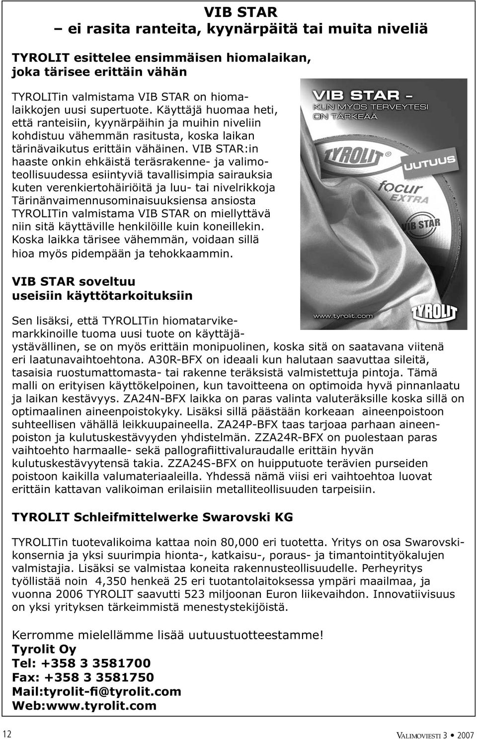 VIB STAR:in haaste onkin ehkäistä teräsrakenne- ja valimoteollisuudessa esiintyviä tavallisimpia sairauksia kuten verenkiertohäiriöitä ja luu- tai nivelrikkoja Tärinänvaimennusominaisuuksiensa